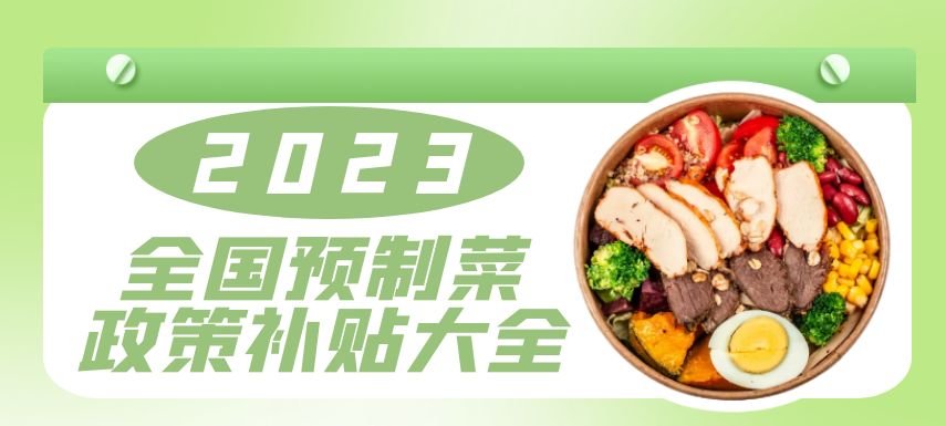 2023全國預(yù)制菜政策補(bǔ)貼大全！| 盤點(diǎn)